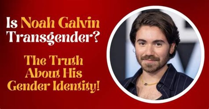 Was Noah Galvin A Woman? The Truth About His Gender Identity
